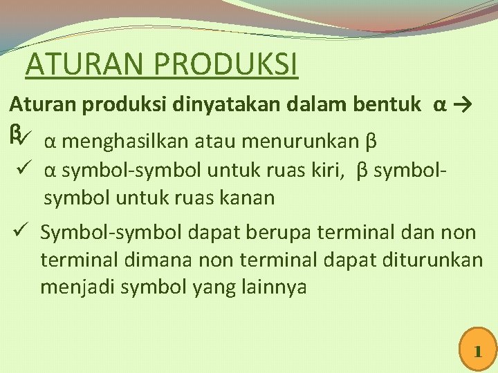 ATURAN PRODUKSI Aturan produksi dinyatakan dalam bentuk α → βü α menghasilkan atau menurunkan