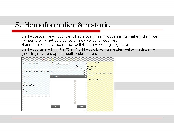 5. Memoformulier & historie Via het zesde (gele) icoontje is het mogelijk een notitie