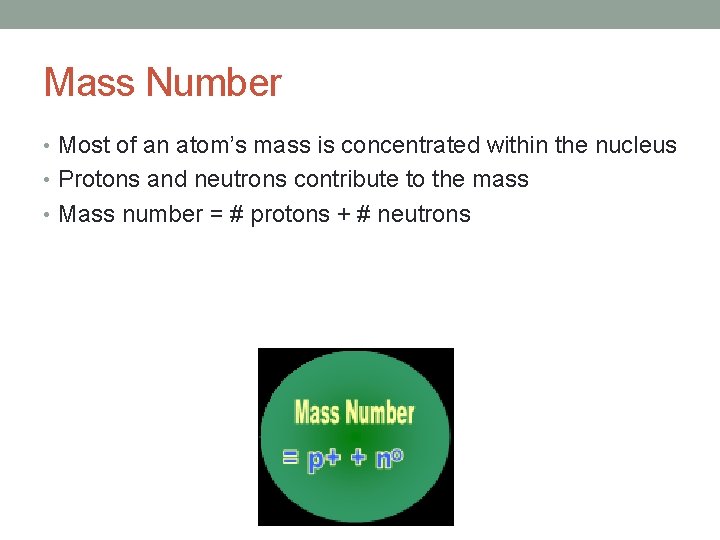 Mass Number • Most of an atom’s mass is concentrated within the nucleus •