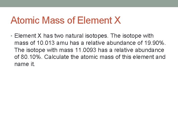 Atomic Mass of Element X • Element X has two natural isotopes. The isotope