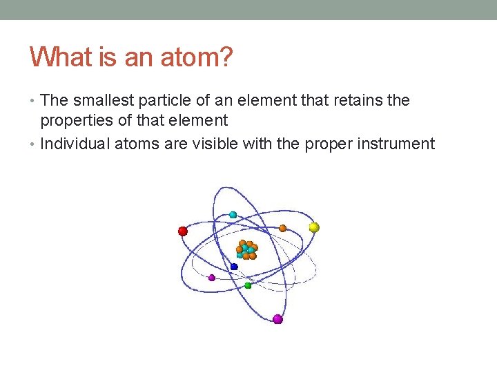 What is an atom? • The smallest particle of an element that retains the