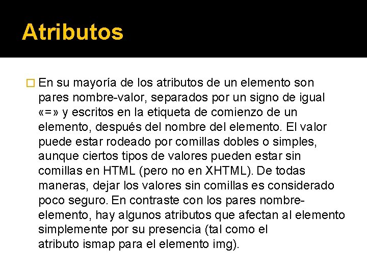 Atributos � En su mayoría de los atributos de un elemento son pares nombre-valor,