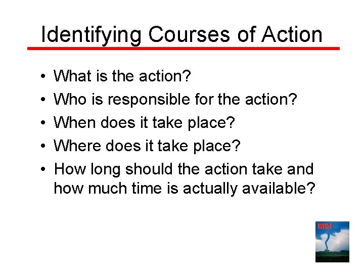 Identifying Courses of Action • • • What is the action? Who is responsible Identifying Courses of Action • • • What is the action? Who is responsible