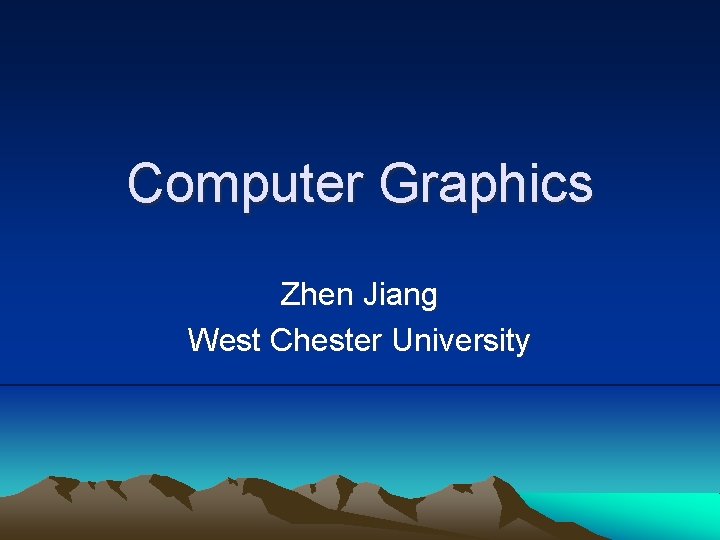 Computer Graphics Zhen Jiang West Chester University 