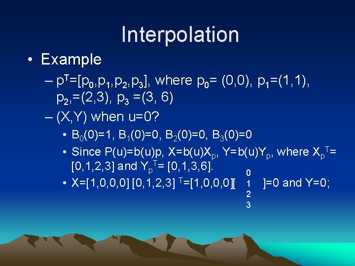 Interpolation • Example – p. T=[p 0, p 1, p 2, p 3], where