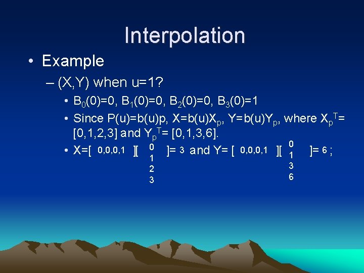 Interpolation • Example – (X, Y) when u=1? • B 0(0)=0, B 1(0)=0, B