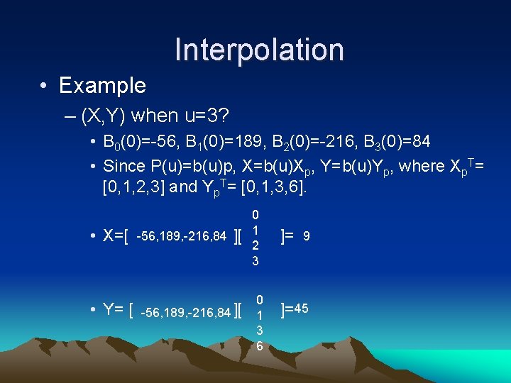 Interpolation • Example – (X, Y) when u=3? • B 0(0)=-56, B 1(0)=189, B