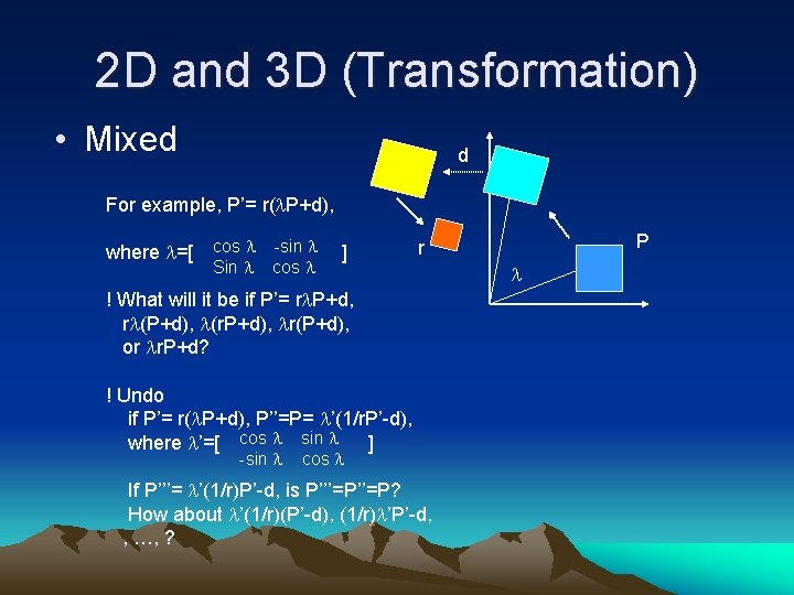 2 D and 3 D (Transformation) • Mixed d For example, P’= r( P+d),