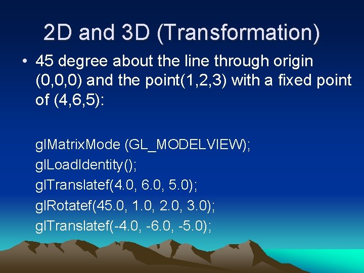 2 D and 3 D (Transformation) • 45 degree about the line through origin