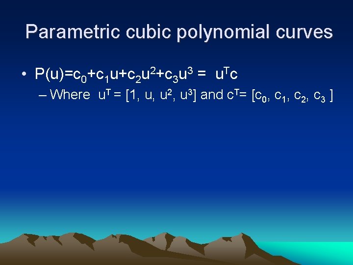 Parametric cubic polynomial curves • P(u)=c 0+c 1 u+c 2 u 2+c 3 u