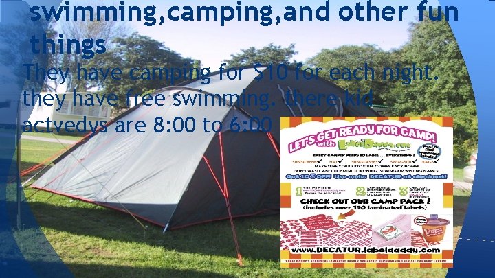 swimming, camping, and other fun things They have camping for $10 for each night.