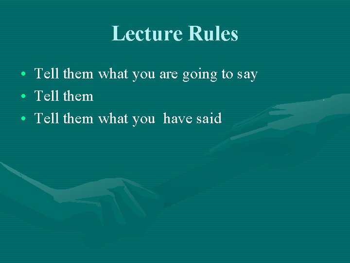 Lecture Rules • Tell them what you are going to say • Tell them