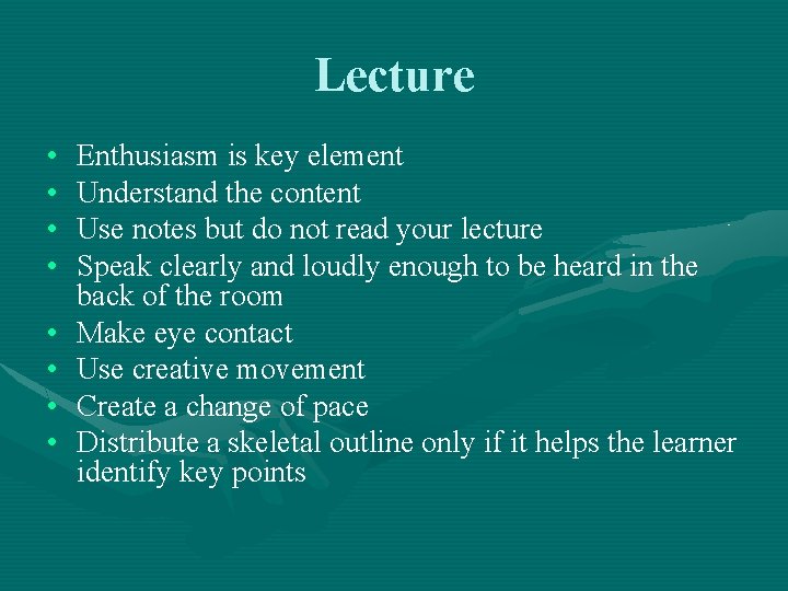 Lecture • • Enthusiasm is key element Understand the content Use notes but do