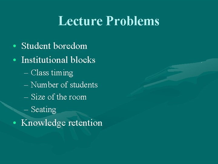 Lecture Problems • Student boredom • Institutional blocks – Class timing – Number of