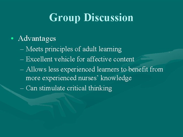 Group Discussion • Advantages – Meets principles of adult learning – Excellent vehicle for