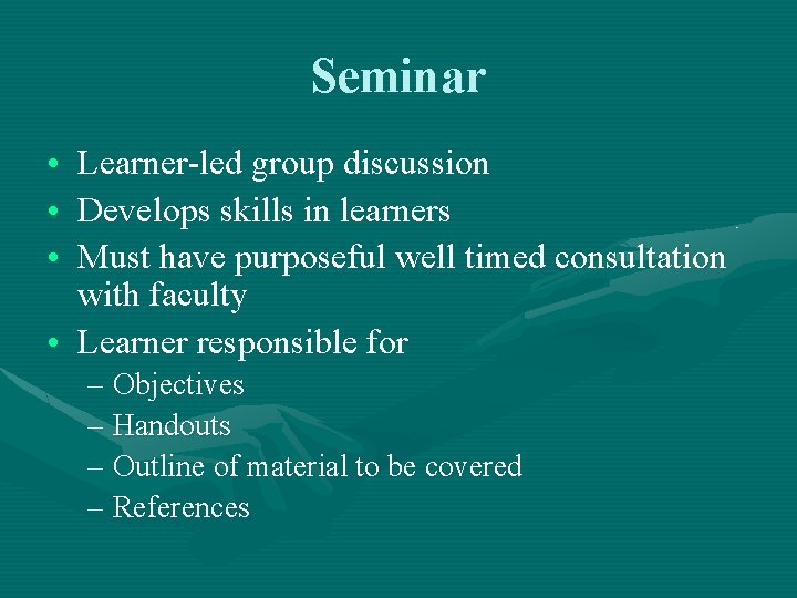 Seminar • • • Learner-led group discussion Develops skills in learners Must have purposeful