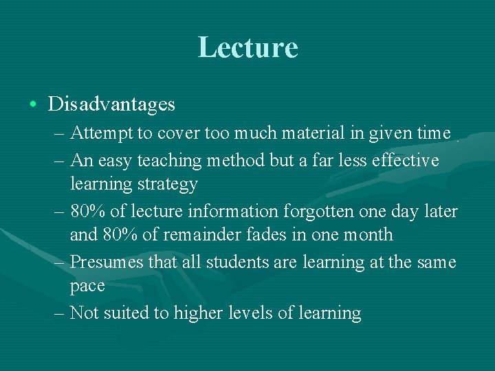 Lecture • Disadvantages – Attempt to cover too much material in given time –