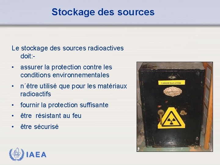 Stockage des sources Le stockage des sources radioactives doit: - • assurer la protection