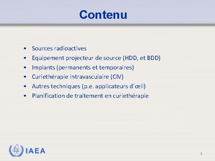 Contenu • • • Sources radioactives Equipement projecteur de source (HDD, et BDD) Implants
