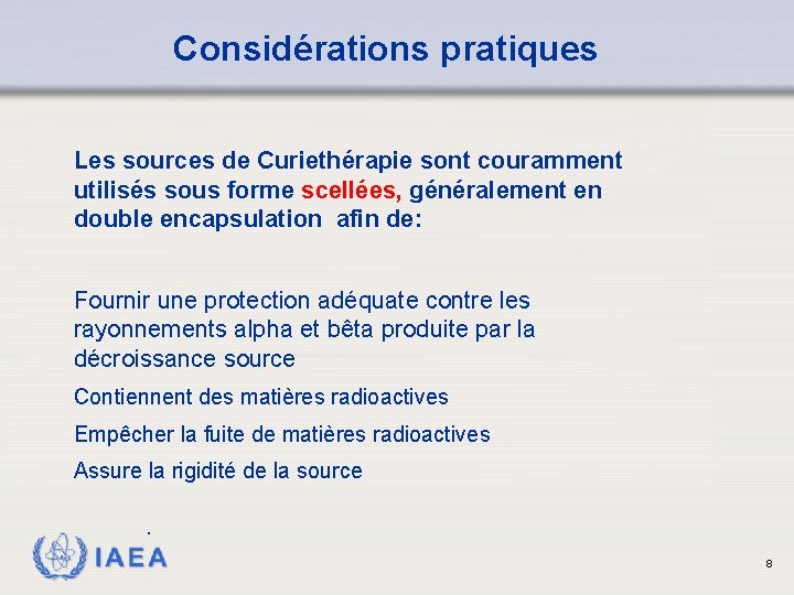 Considérations pratiques Les sources de Curiethérapie sont couramment utilisés sous forme scellées, généralement en