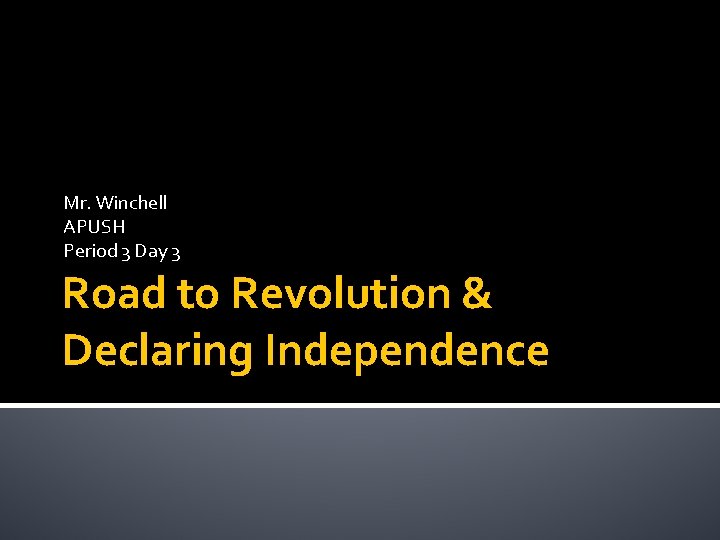 Mr. Winchell APUSH Period 3 Day 3 Road to Revolution & Declaring Independence 