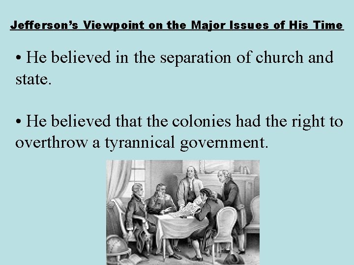 Jefferson’s Viewpoint on the Major Issues of His Time • He believed in the