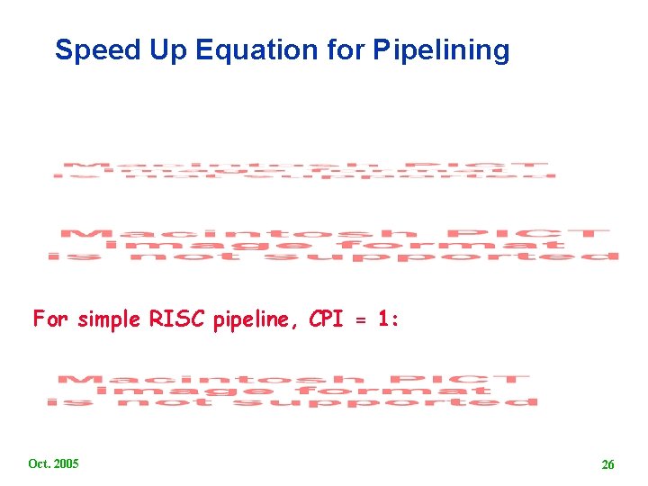 Speed Up Equation for Pipelining For simple RISC pipeline, CPI = 1: Oct. 2005