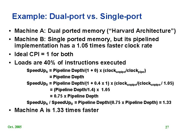 Example: Dual port vs. Single port • Machine A: Dual ported memory (“Harvard Architecture”)