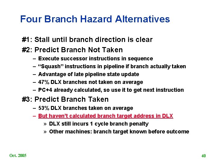 Four Branch Hazard Alternatives #1: Stall until branch direction is clear #2: Predict Branch