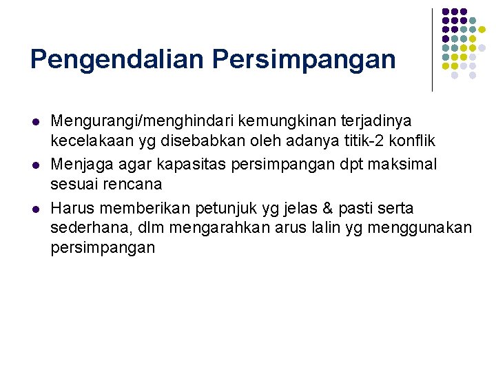 Pengendalian Persimpangan l l l Mengurangi/menghindari kemungkinan terjadinya kecelakaan yg disebabkan oleh adanya titik-2