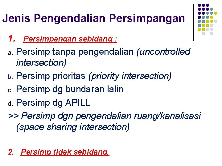 Jenis Pengendalian Persimpangan 1. Persimpangan sebidang : a. Persimp tanpa pengendalian (uncontrolled intersection) b.