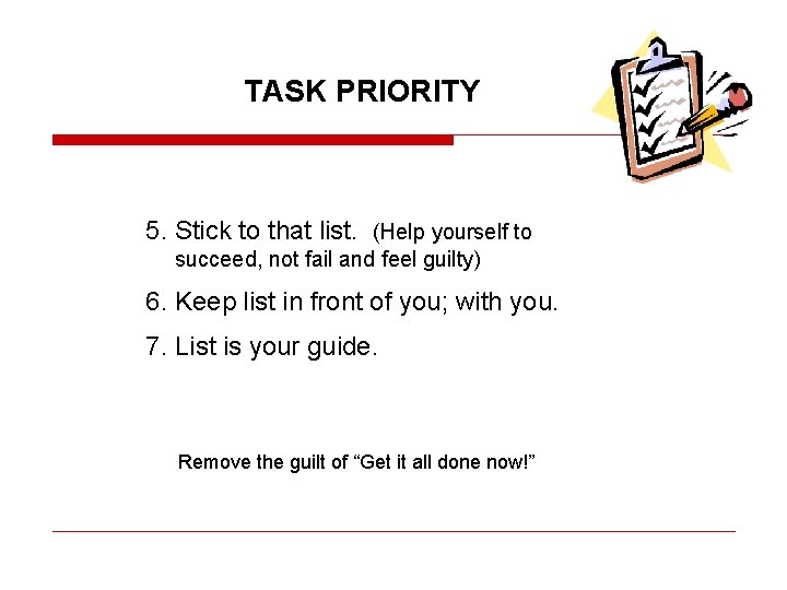 TASK PRIORITY 5. Stick to that list. (Help yourself to succeed, not fail and