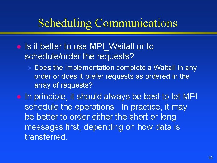 Scheduling Communications l Is it better to use MPI_Waitall or to schedule/order the requests?