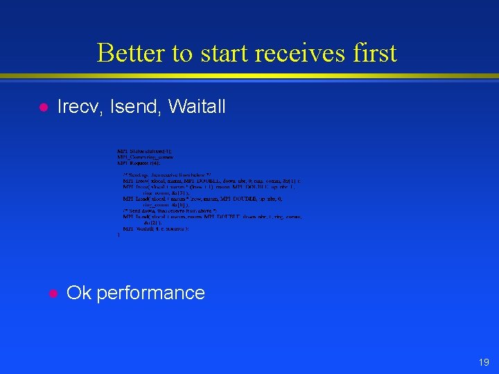 Better to start receives first l Irecv, Isend, Waitall l Ok performance 19 