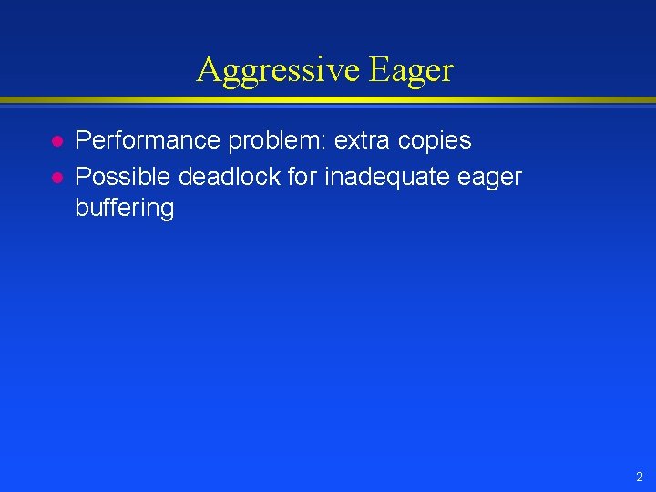 Aggressive Eager l l Performance problem: extra copies Possible deadlock for inadequate eager buffering