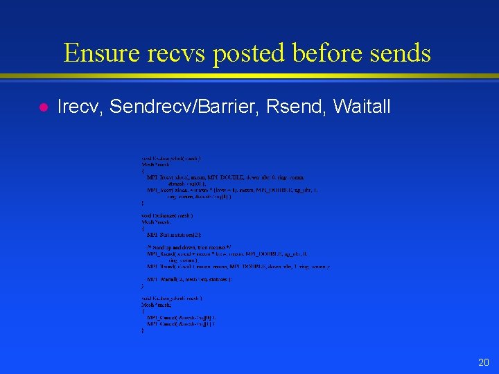 Ensure recvs posted before sends l Irecv, Sendrecv/Barrier, Rsend, Waitall 20 