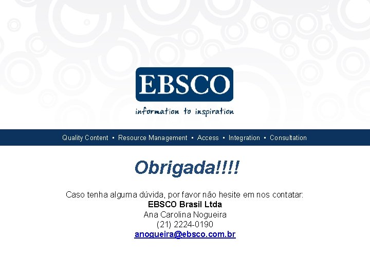 Quality Content • Resource Management • Access • Integration • Consultation Obrigada!!!! Caso tenha