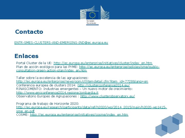 Contacto ENTR-SMES-CLUSTERS-AND-EMERGING-IND@ec. europa. eu Enlaces Portal Cluster de la UE: http: //ec. europa. eu/enterprise/initiatives/cluster/index_en.