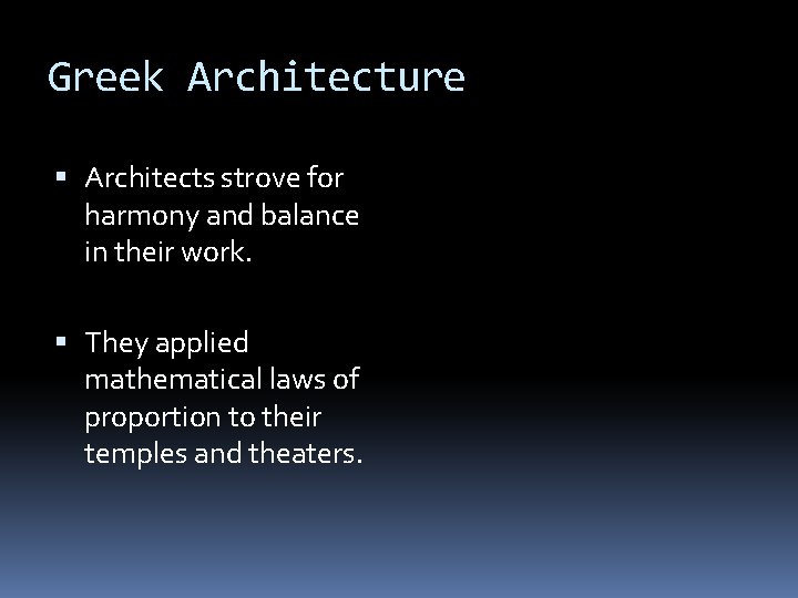 Greek Architecture Architects strove for harmony and balance in their work. They applied mathematical