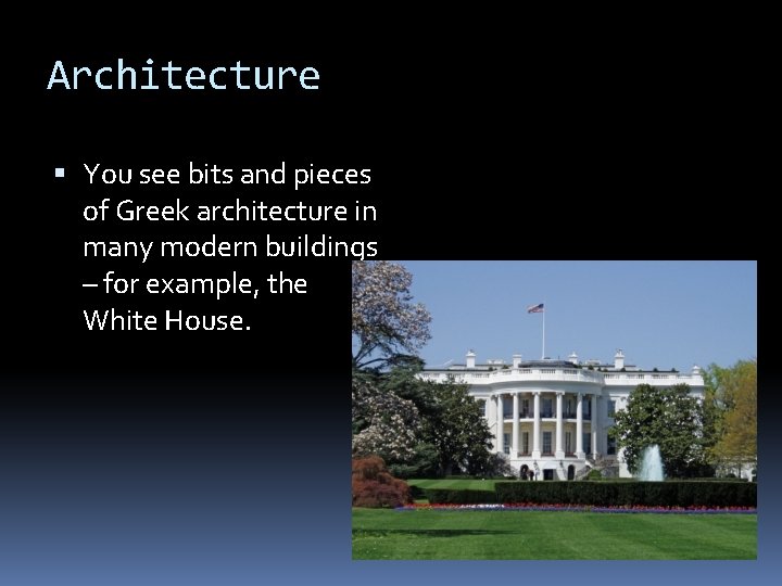 Architecture You see bits and pieces of Greek architecture in many modern buildings –