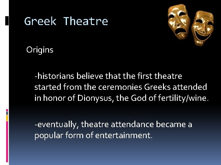 Greek Theatre Origins -historians believe that the first theatre started from the ceremonies Greeks