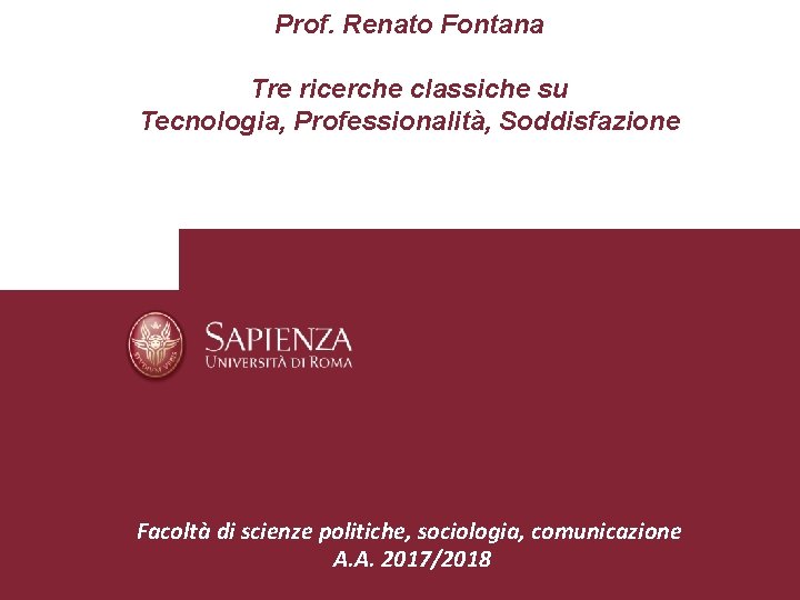 Prof. Renato Fontana Tre ricerche classiche su Tecnologia, Professionalità, Soddisfazione Facoltà di scienze politiche,