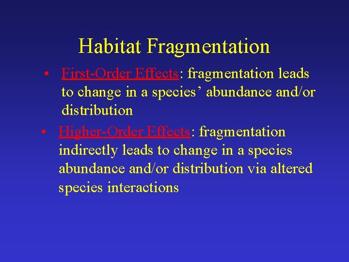 Habitat Fragmentation • First-Order Effects: fragmentation leads to change in a species’ abundance and/or