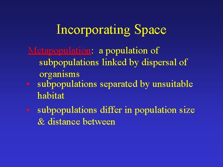 Incorporating Space Metapopulation: a population of subpopulations linked by dispersal of organisms • subpopulations