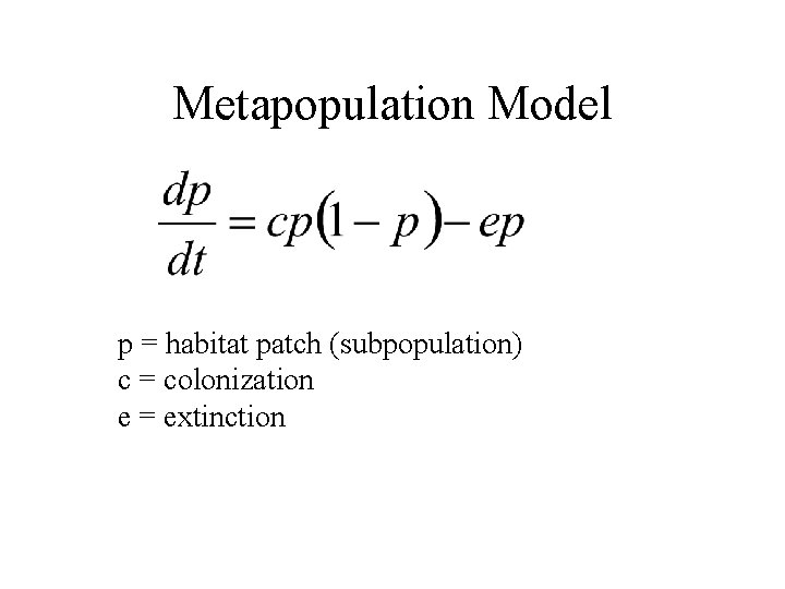 Metapopulation Model p = habitat patch (subpopulation) c = colonization e = extinction 