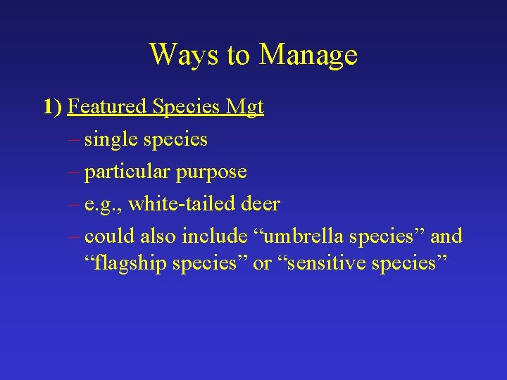 Ways to Manage 1) Featured Species Mgt – single species – particular purpose –