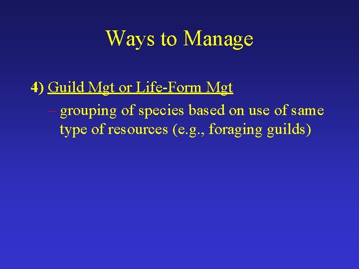 Ways to Manage 4) Guild Mgt or Life-Form Mgt – grouping of species based