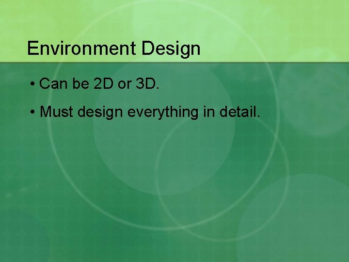 Environment Design • Can be 2 D or 3 D. • Must design everything