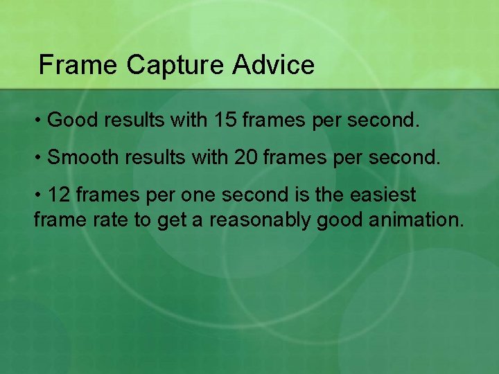 Frame Capture Advice • Good results with 15 frames per second. • Smooth results