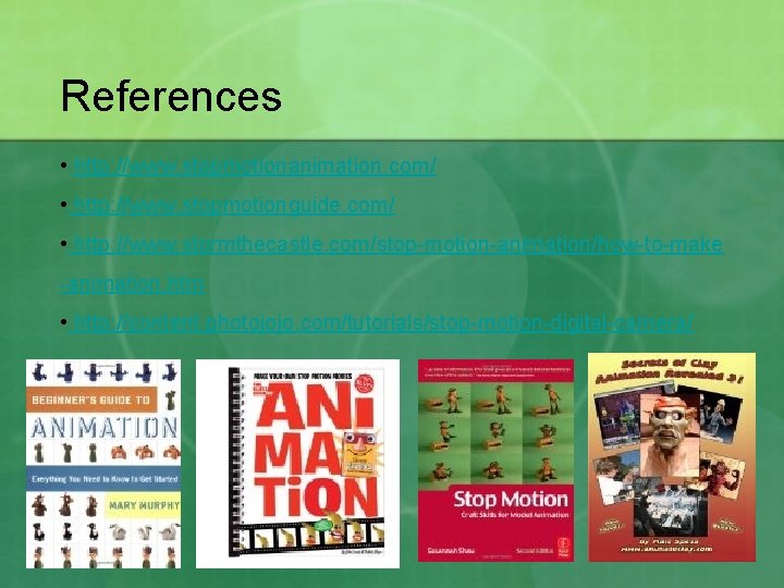 References • http: //www. stopmotionanimation. com/ • http: //www. stopmotionguide. com/ • http: //www.